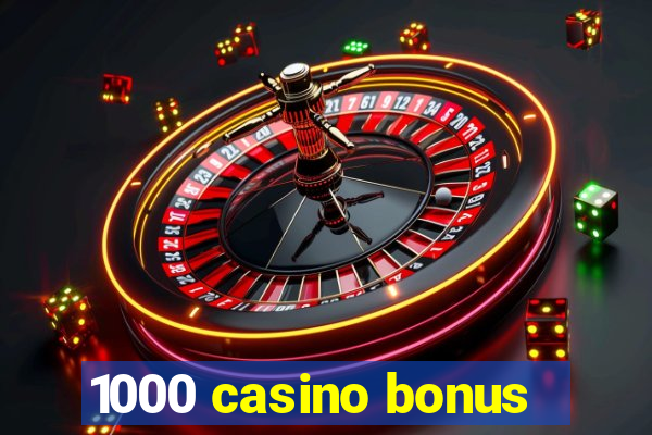 1000 casino bonus