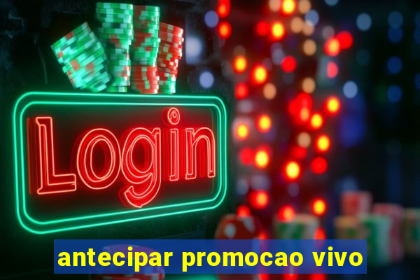 antecipar promocao vivo