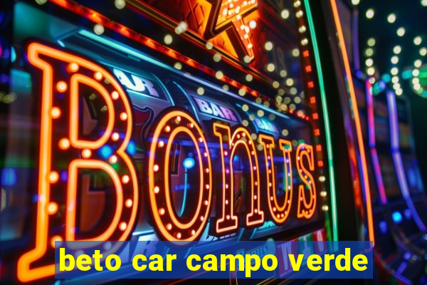 beto car campo verde