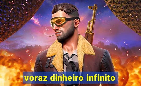 voraz dinheiro infinito