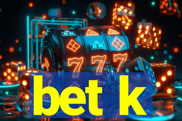 bet k