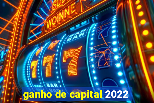 ganho de capital 2022