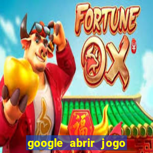 google abrir jogo de c****