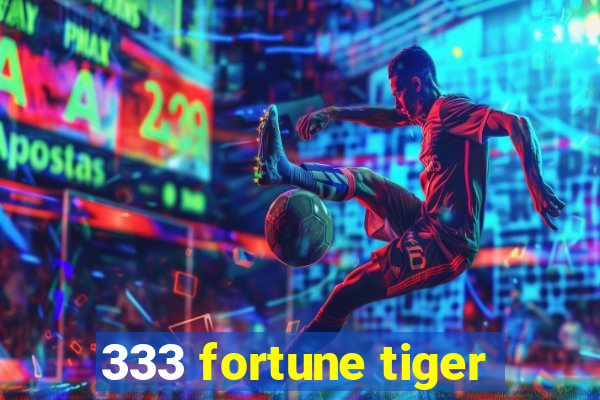 333 fortune tiger