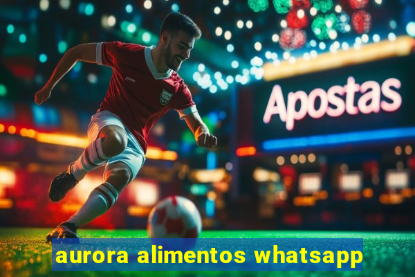 aurora alimentos whatsapp