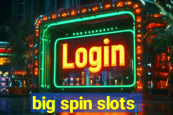 big spin slots