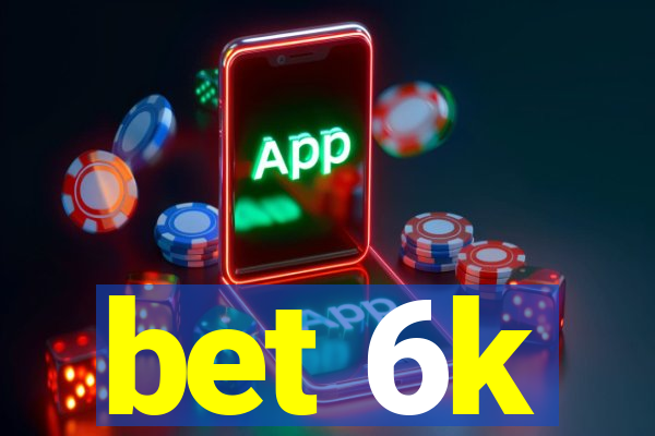 bet 6k