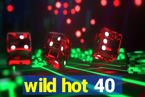 wild hot 40