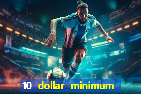 10 dollar minimum deposit casino