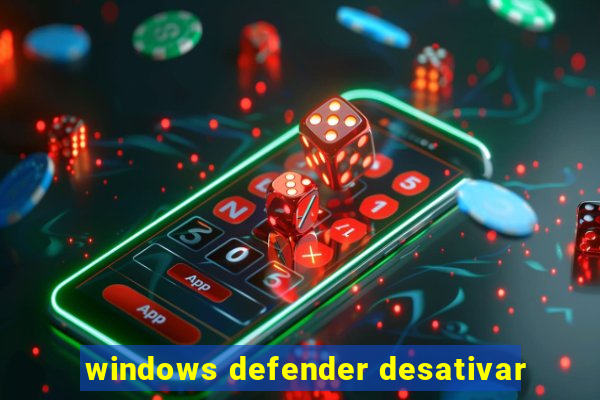 windows defender desativar