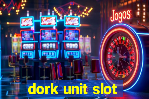 dork unit slot