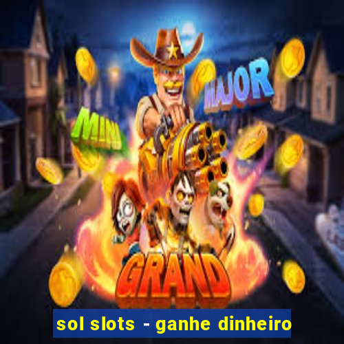 sol slots - ganhe dinheiro