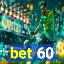 bet 60