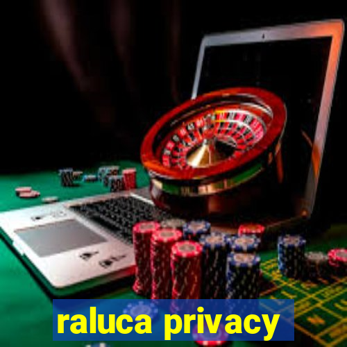 raluca privacy