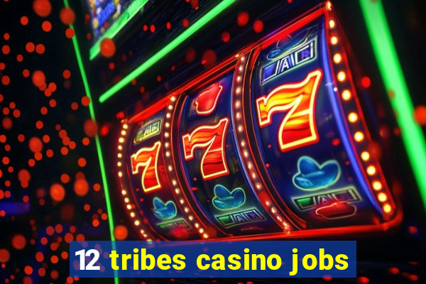 12 tribes casino jobs