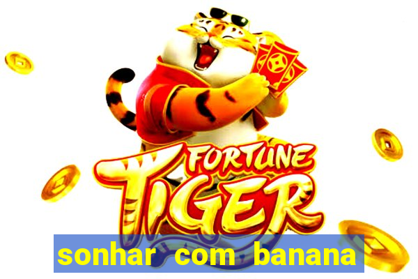 sonhar com banana no jogo do bicho