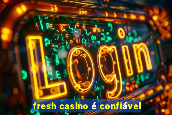 fresh casino é confiável