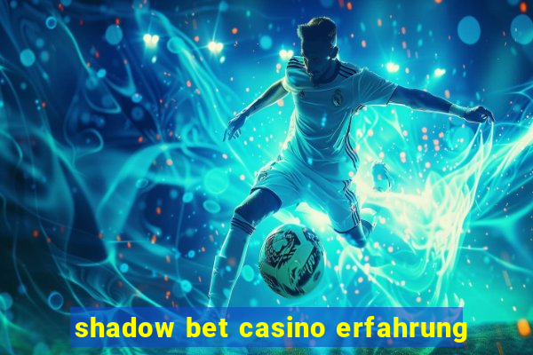 shadow bet casino erfahrung