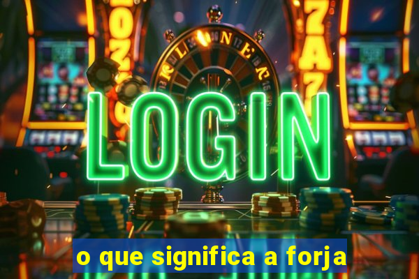 o que significa a forja