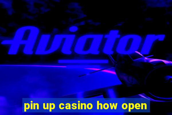 pin up casino how open