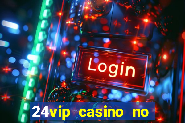 24vip casino no deposit bonus codes