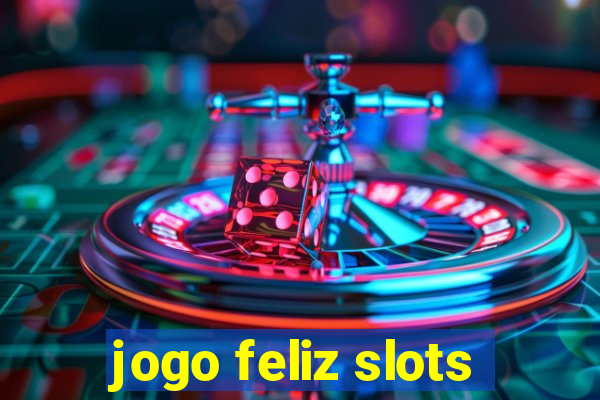 jogo feliz slots