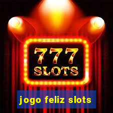 jogo feliz slots