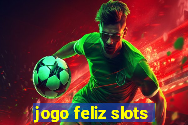 jogo feliz slots