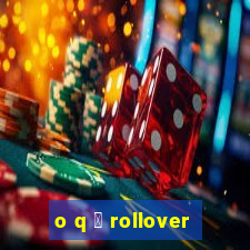 o q 茅 rollover