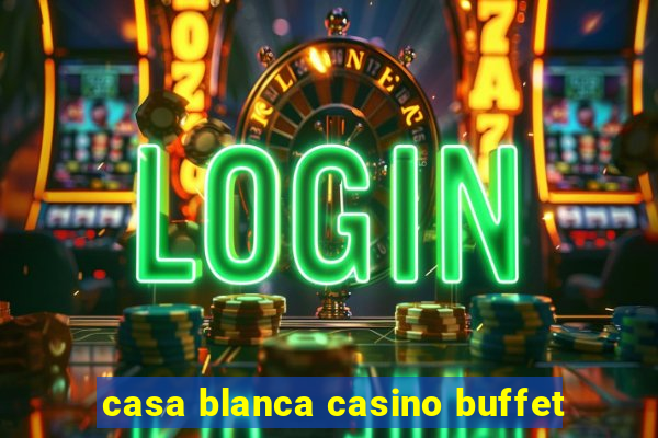 casa blanca casino buffet