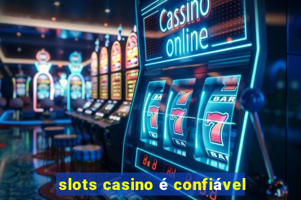 slots casino é confiável