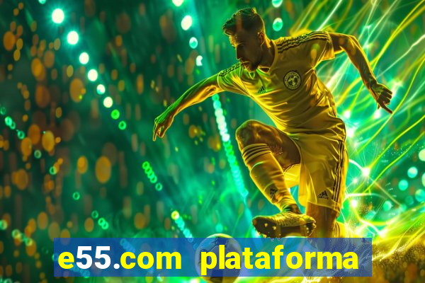 e55.com plataforma de jogos