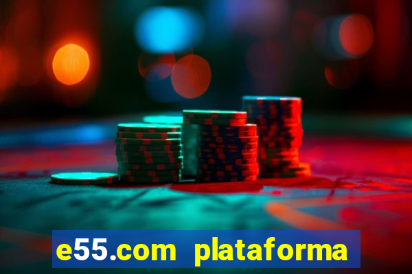 e55.com plataforma de jogos