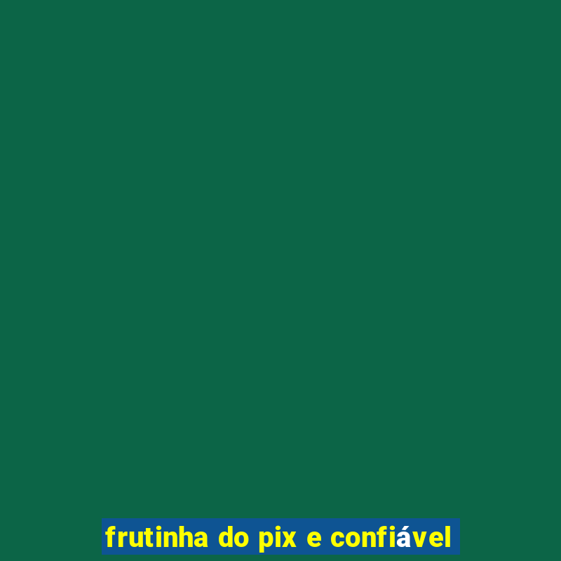 frutinha do pix e confiável