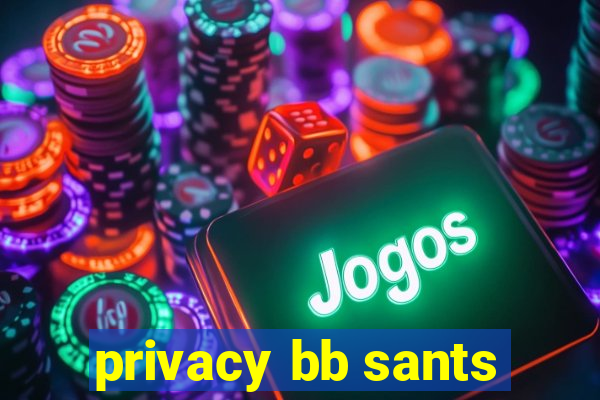 privacy bb sants