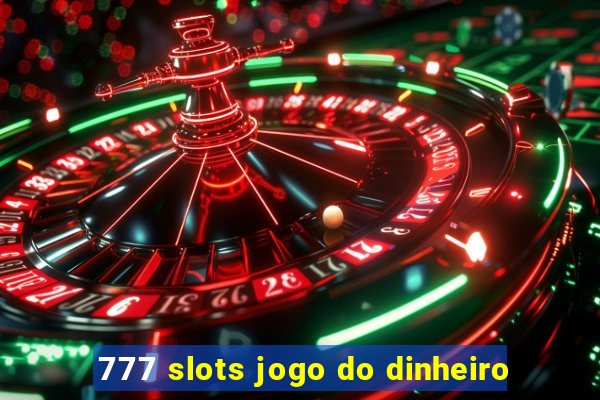 777 slots jogo do dinheiro