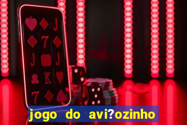 jogo do avi?ozinho como jogar