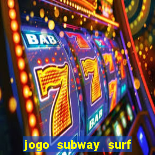 jogo subway surf ganhar dinheiro de verdade