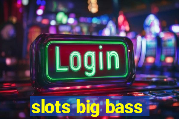 slots big bass