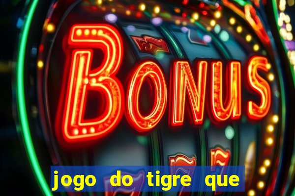 jogo do tigre que paga dinheiro