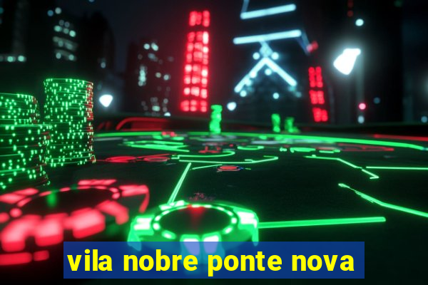 vila nobre ponte nova