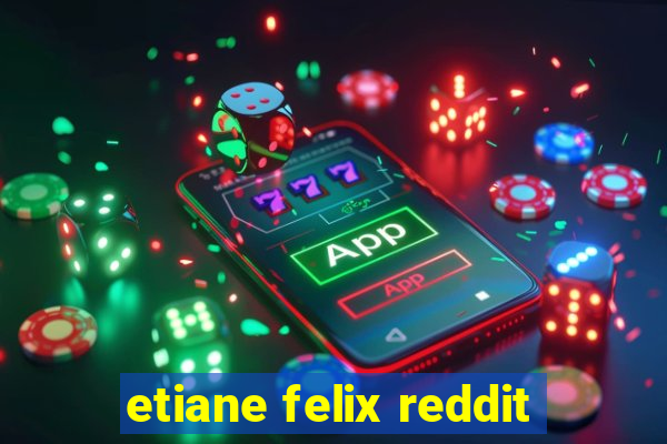 etiane felix reddit