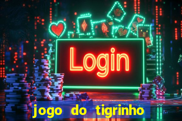 jogo do tigrinho de verdade