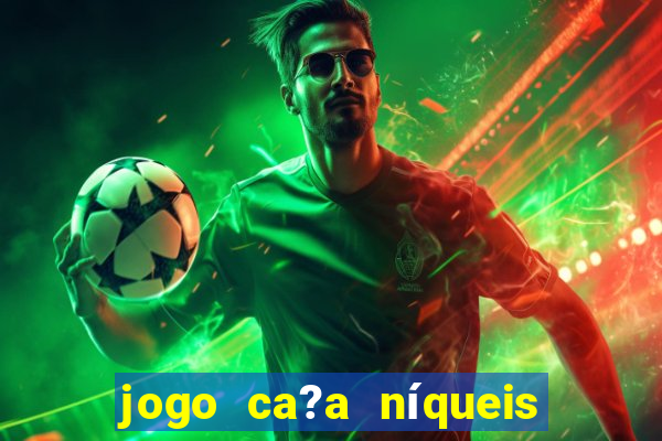 jogo ca?a níqueis valendo dinheiro