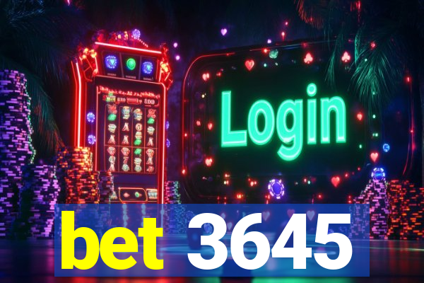 bet 3645