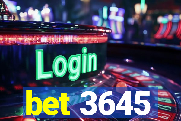 bet 3645