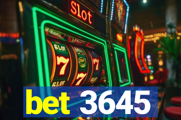 bet 3645