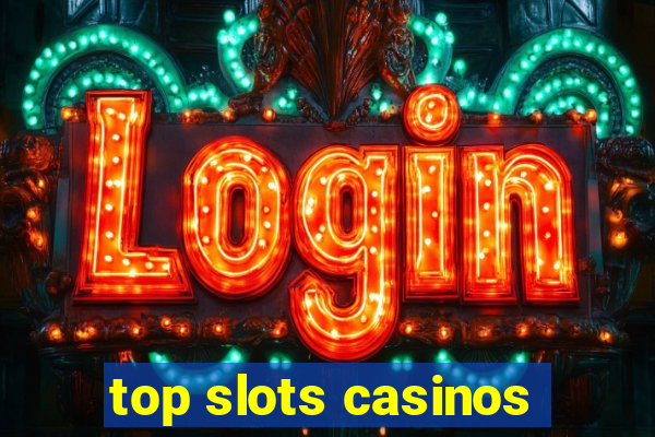 top slots casinos