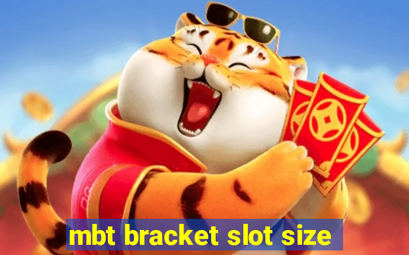 mbt bracket slot size