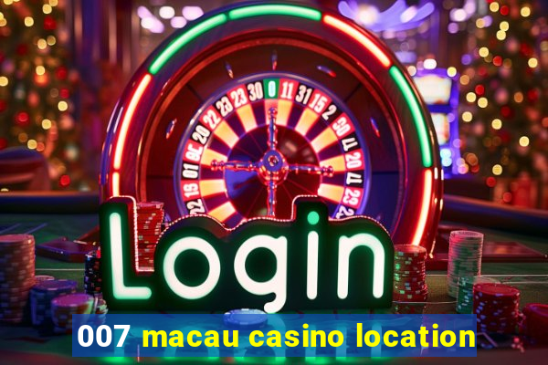 007 macau casino location